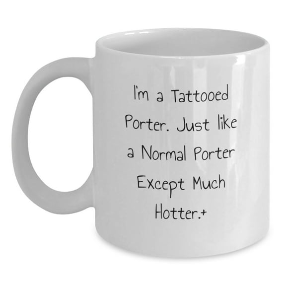 Funny I'm A Tattooed Porter Gifts for Porter - White Coffee Mug for Birthday - Funny Gifts from Friends to Family