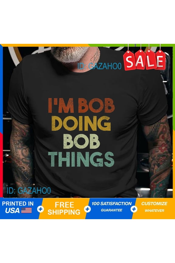 Funny I'm Bob Doing Bob Things Funny First Name Bob T-Shirt S-5XL