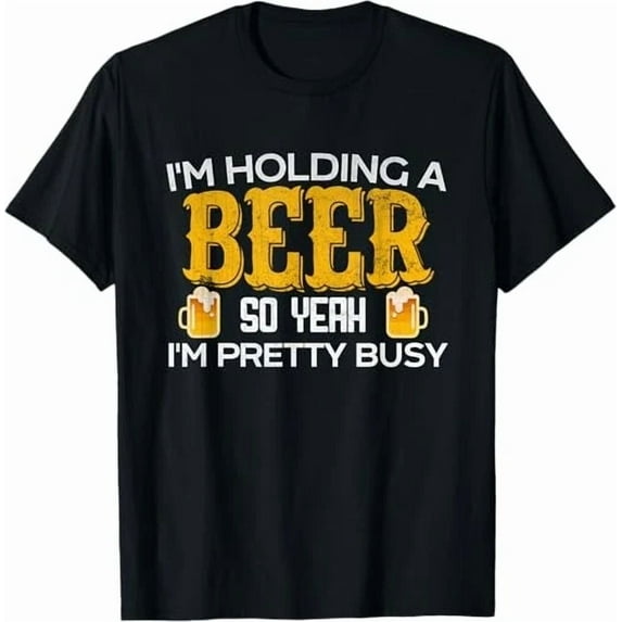 Funny I'm Holding a Beer So Yeah I'm Pretty Busy Best T-Shirt
