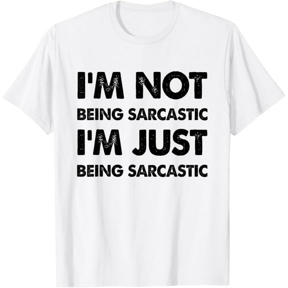 Funny I'm Not Being Sarcastic I'm Just Being Sarcastic T-Shirt