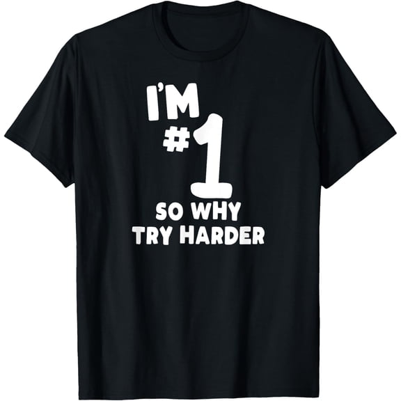 Funny I'm Number One So Why Try Harder Sarcastic Comment T-Shirt mens t shirt,black,women,funny,misfits,men,journey