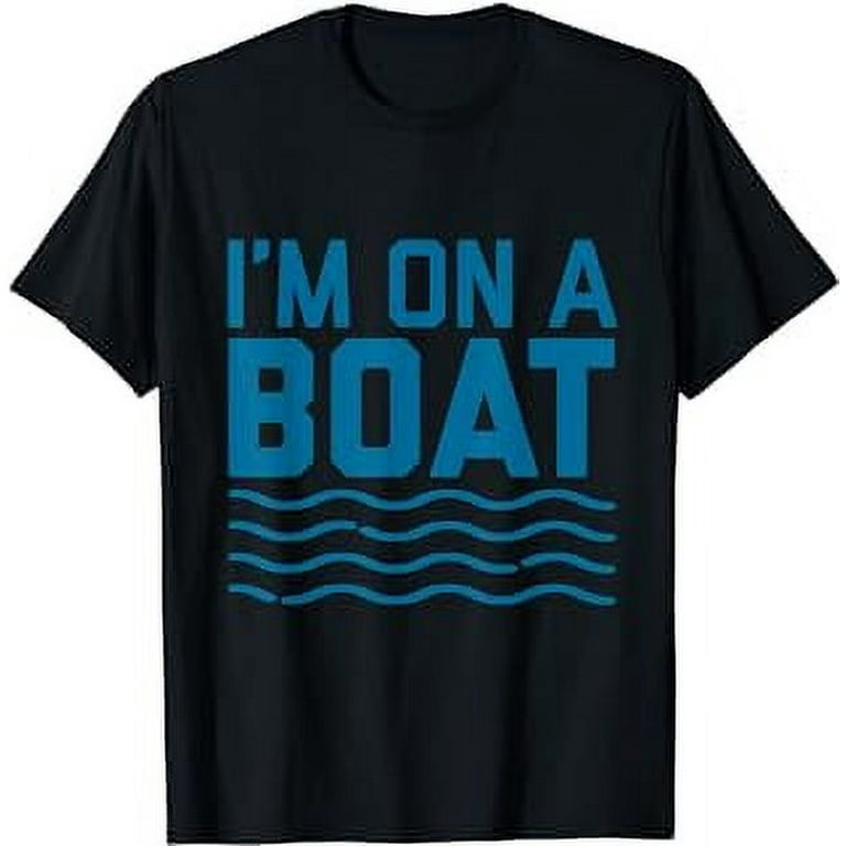 Funny I'm On A Boat T-Shirt Ship Water Wave Blue Cruise Funny I'm On A Boat T-Shirt Ship Water Wave Blue Cruise