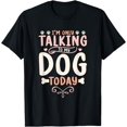 thumbnail image 1 of Funny I'm Only Talking To My Dog Today T-Shirt, 1 of 4