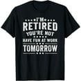 thumbnail image 1 of Funny I'm Retired You're Not Have Fun At Work Tomorrow T-Shirt, 1 of 6