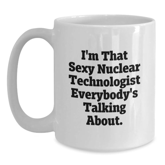 Funny 'I'm That Sexy Nuclear Technologist Everybody's Talking About.' Gifts for Men, Nuclear Technologist Unique Christmas Unique Gifts from Friends, Coworkers, Family