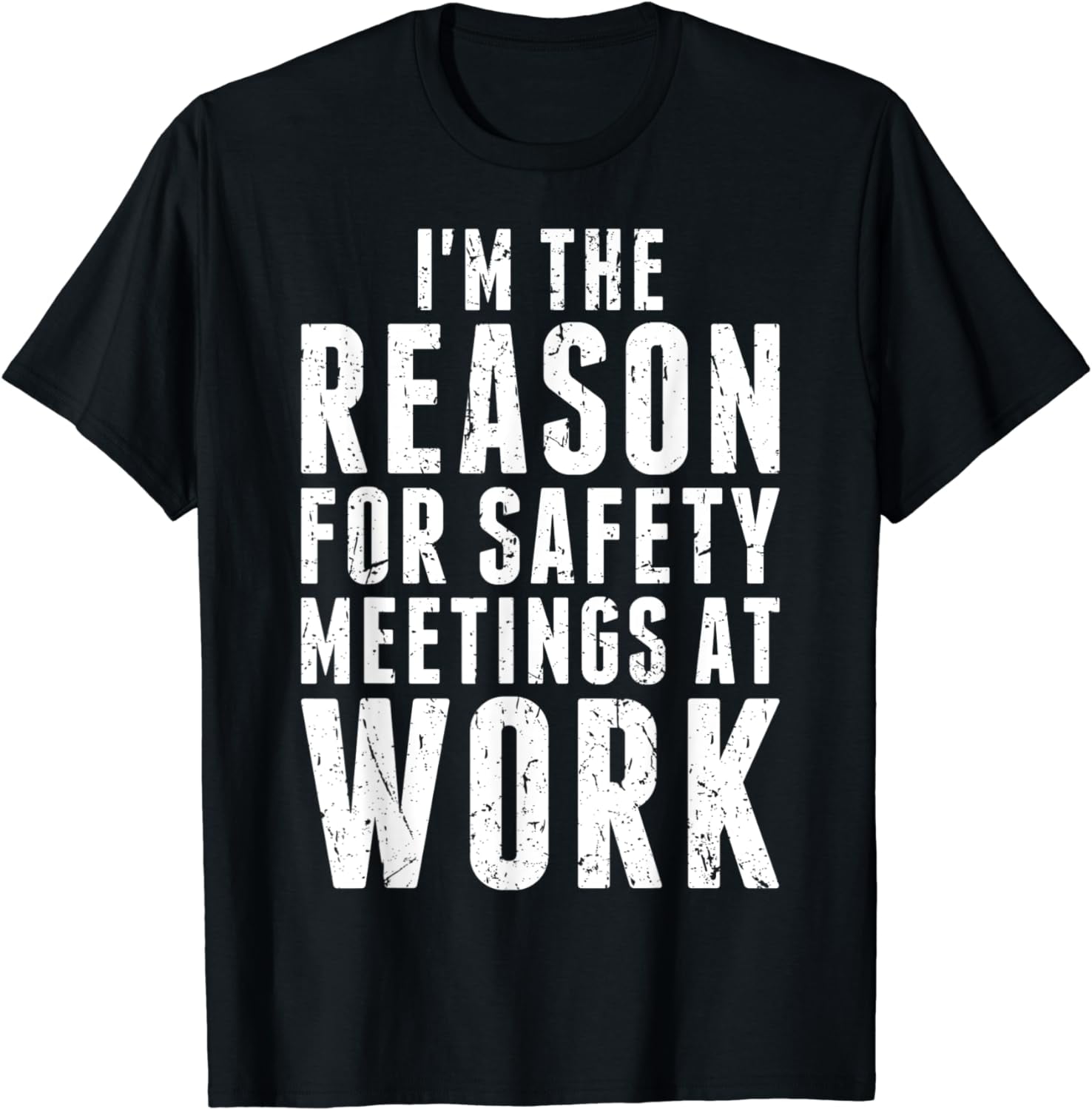 Funny I'm The Reason For Safety Meetings At Work T-Shirt