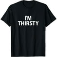 thumbnail image 1 of Funny, I'm Thirsty, Joke Sarcastic Family T-Shirt, 1 of 3