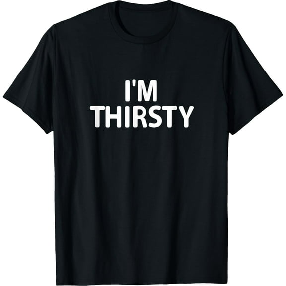 Funny, I'm Thirsty, Joke Sarcastic Family T-Shirt