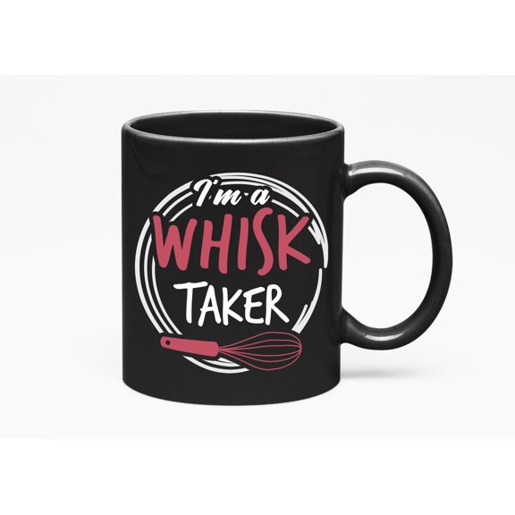 Funny I'm a Whisk Taker, Baking Pun, Black 11oz Ceramic Mug