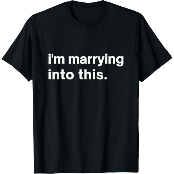 Funny I'm marrying into This Fiance, bride or groom to be T-Shirt