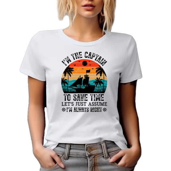 Funny I'm the Captain, Let's Just Assume I'm Always Right, Ship's Captain Quote, White T-Shirt, Small