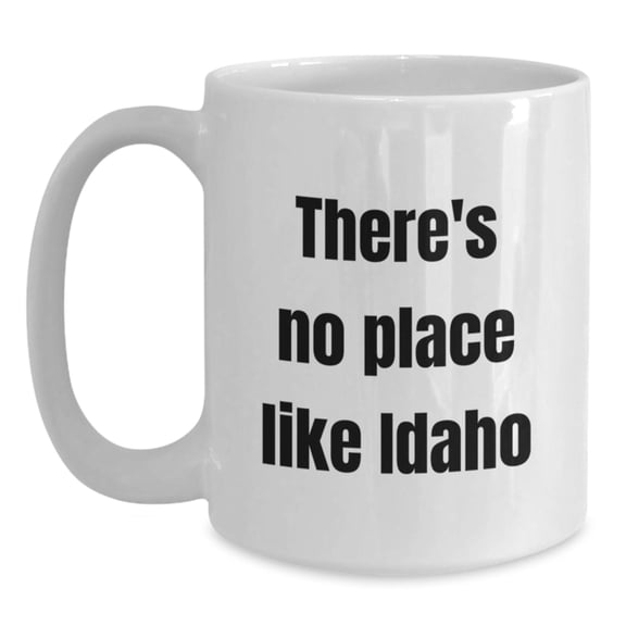 'Funny Idaho Gifts for Men from Friends' - There's No Place Like Idaho, 11oz or 15oz White Coffee Mug, Birthday Unique Gifts