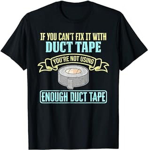 Funny If Duct Tape Can't Fix it Not Enough Duct Tapes T-Shirt - Walmart.com