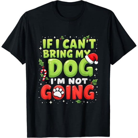 Funny If I Can’t Bring My Dog I’m Not Going Christmas Outfit T-Shirt Tops Tee