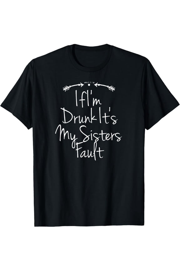 Funny If Im Drunk It's My Sisters Fault Sibling Novelty Gift T-Shirt