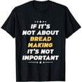 thumbnail image 1 of Funny If Its Not About Bread Making Its Not Important T-Shirt, 1 of 4