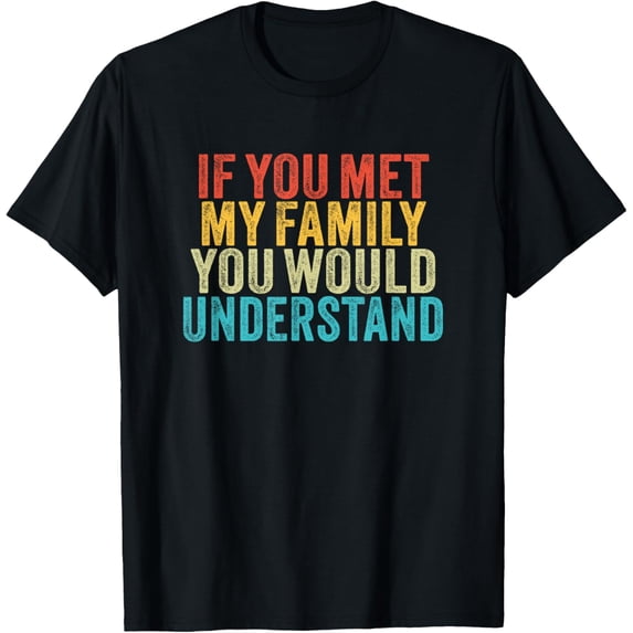 Funny If You Met My Family You Would Understand Vintage T-Shirt