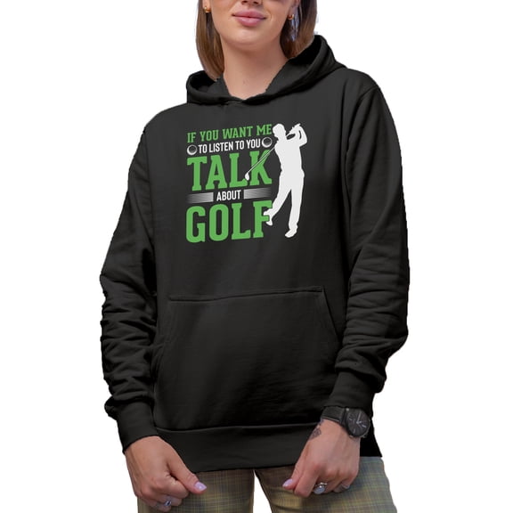 Funny If You Want Me to Listen to You, Talk About Golf Quote, Golf Player, Golfing or Golfer Themed Merch Gift, Black Hooded Sweatshirt or Hoodie, Small
