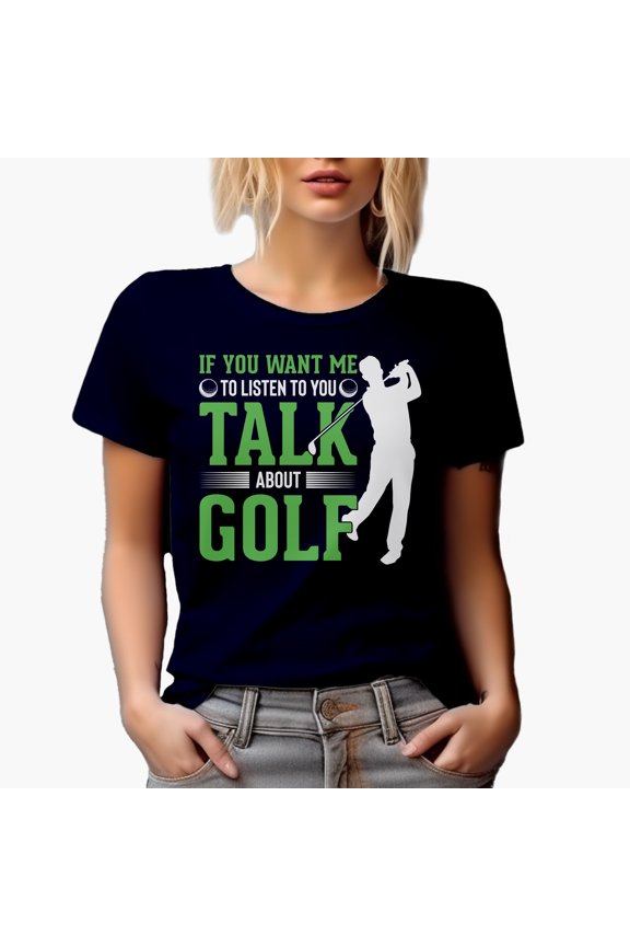 Funny If You Want Me to Listen to You, Talk About Golf Quote, Golf Player, Golfing or Golfer Themed Merch Gift, Navy Blue T-Shirt, 3XL