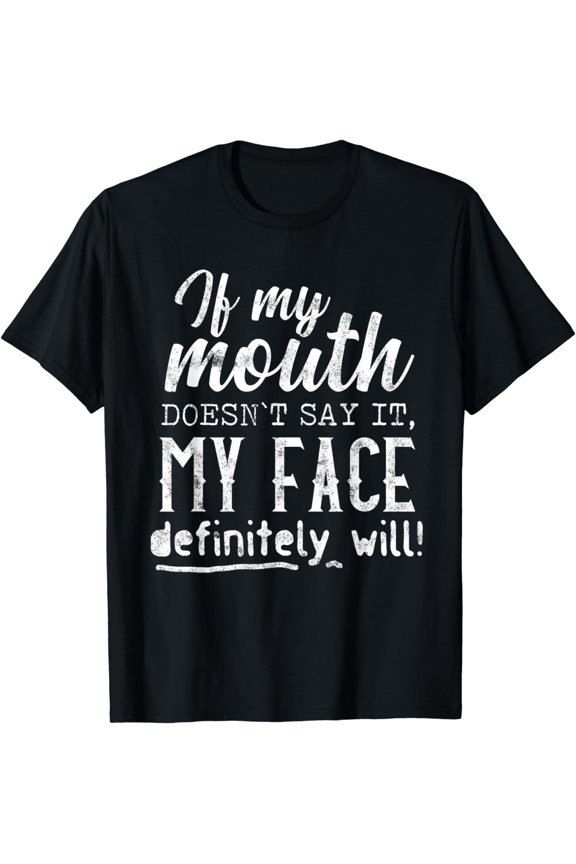Funny If my Mouth doesn't say it. My Face definitely will! T-Shirt