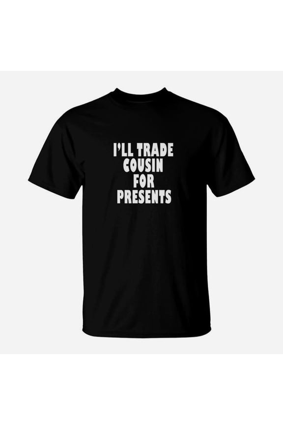 Funny Ill Trade Cousin For Presents Christmas Quote TShirt
