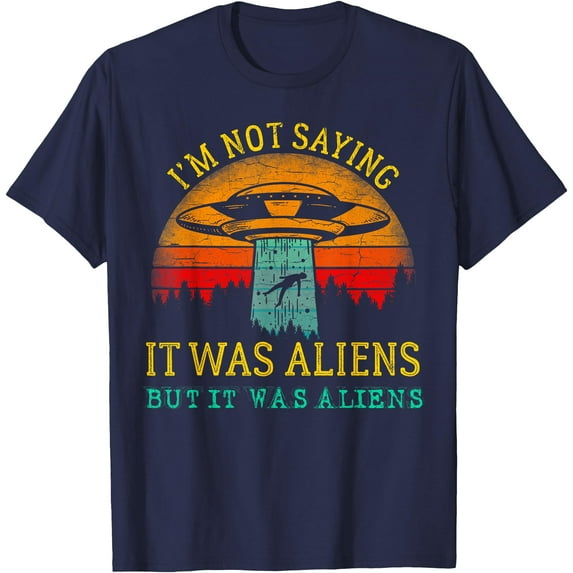 Funny Im Not Saying Aliens UFO Unisex T-Shirt for Men Women Kids,Navy Color,Size 5XL