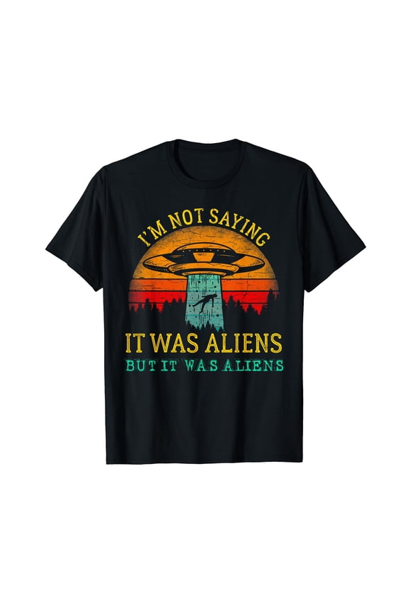 Funny Im Not Saying It Was Aliens Tshirt But It Was Aliens Black T-Shirt Casual Cotton Tee