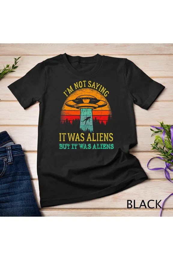Funny Im Not Saying It Was Aliens Tshirt But It Was Aliens Unisex T-shirt, up to size 5XL