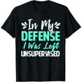 thumbnail image 1 of Funny In My Defense I Was Left Unsupervised Excuse T-Shirt T-Shirt, 1 of 4