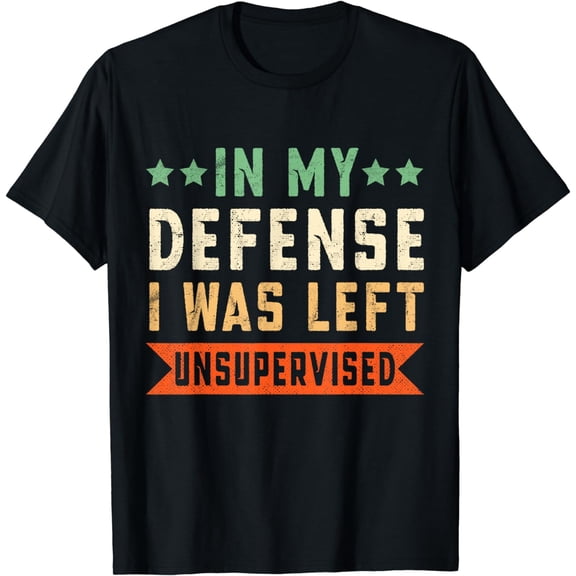 Funny In My Defense I Was Left Unsupervised T-Shirt