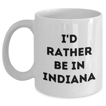 Funny Indiana Gifts, 'I'd Rather Be In Indiana' White Coffee Mug for Father's Day, Unique Gifts from Friends to Family