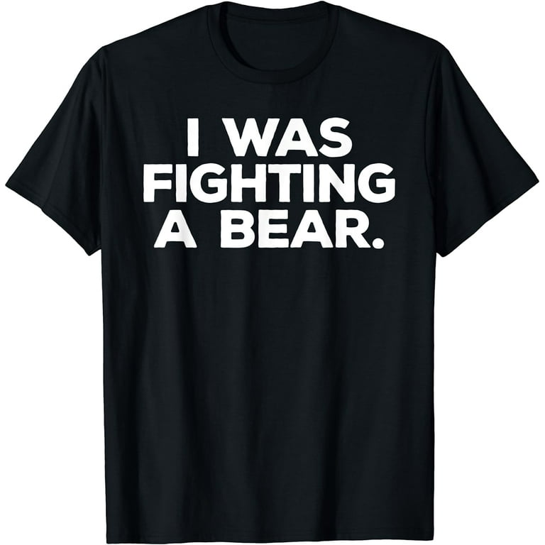 Funny Injury Shirt - I Was Fighting A Bear - Get Well Gift Funny Injury Shirt - I Was Fighting A Bear - Get Well Gift