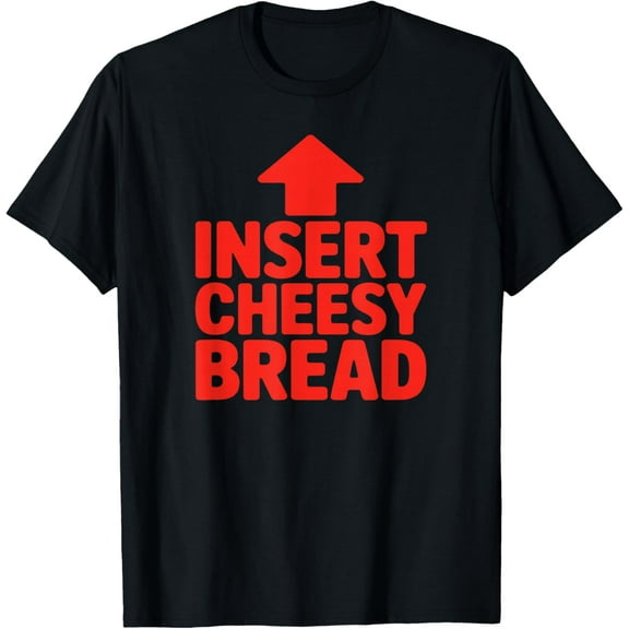 Funny Insert Cheesy Bread Meme Humour Foodie Men Women T-Shirt TShirt
