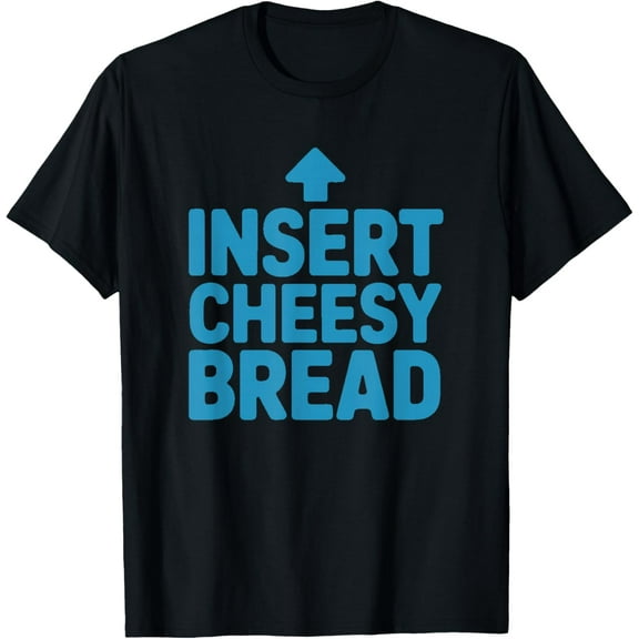 Funny Insert Cheesy Bread Meme Humour Foodie T-Shirt TShirt