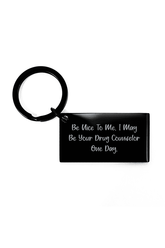 Funny Inspirational Drug Counselor Keychain Gifts for Birthday - Be Nice To Me I May Be Your Drug Counselor One Day - Unique Gift Ideas from Friends to Future Drug Counselors