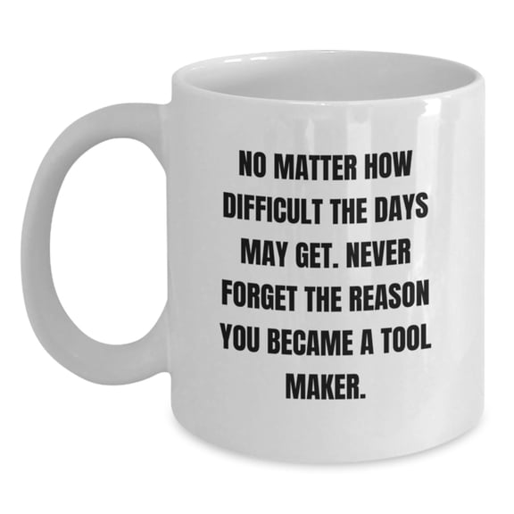 Funny Inspirational Tool Maker Gifts from Family for Men White Coffee Mug, Valentine's Unique Gifts