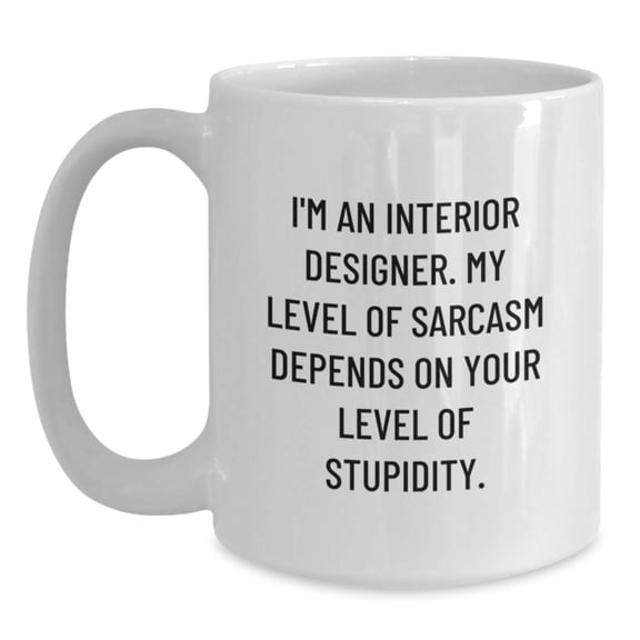 Funny Interior Designer Gifts for Men from Friends - White Coffee Mug - Sarcastic Quote