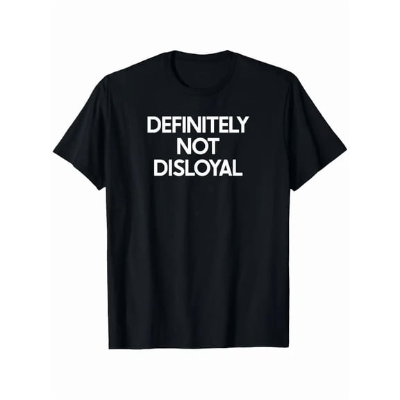 Funny Ironic "Definitely Not Disloyal" Saying T-Shirt - Black with Bold White Text - Lightweight Everyday Casual Tee for Gym, Sports, Parties - All-Season Comfort Fit Shirt