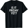 thumbnail image 1 of Funny, Is It Friday Yet? Joke Sarcasm Family T-Shirt, 1 of 3