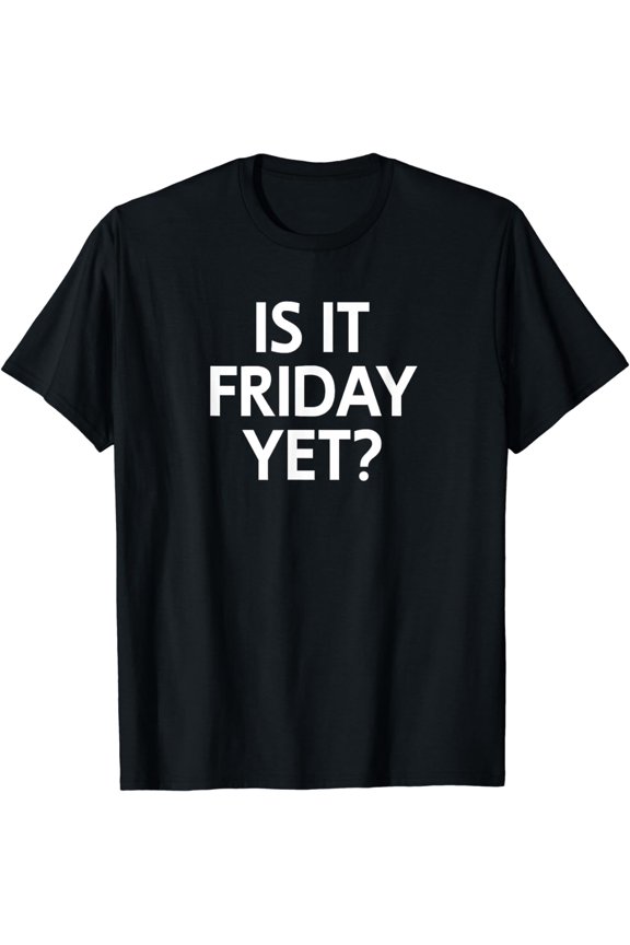 Funny, Is It Friday Yet? Joke Sarcasm Family T-Shirt