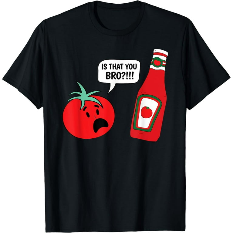 Funny Is That You Bro Ketchup And Tomato Joke Shirt Funny Is That You Bro Ketchup And Tomato Joke Shirt