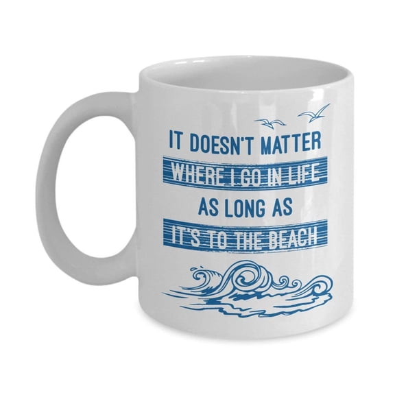 Funny It Doesn't Matter Where I Go In Life Ocean Wave Designed Coffee & Tea Gift Mug For Beach Lovers