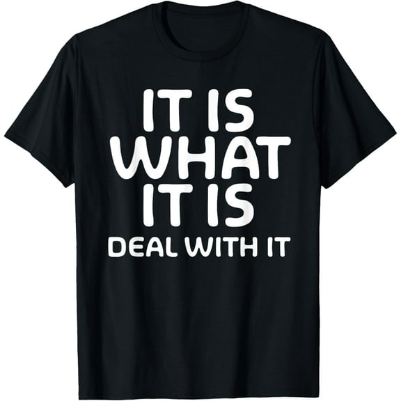 Funny, It Is What It Is Deal With It T-shirt. Family Joke T-Shirt