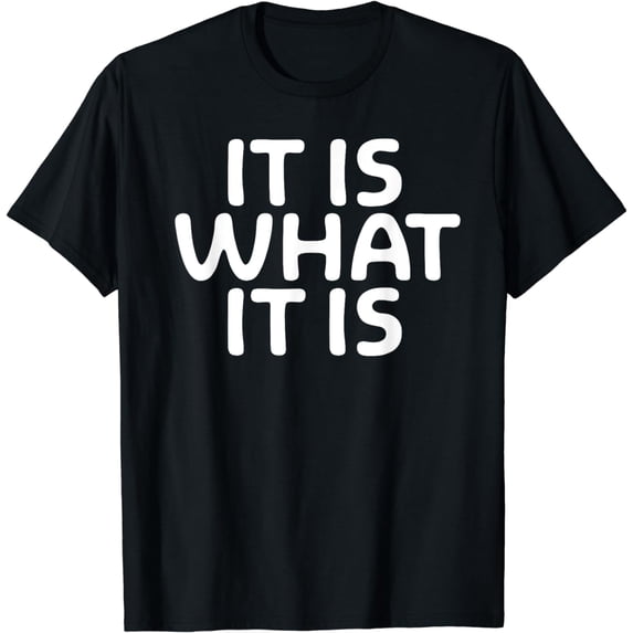 Funny, It Is What It Is T-shirt. Sarcastic Joke Tee