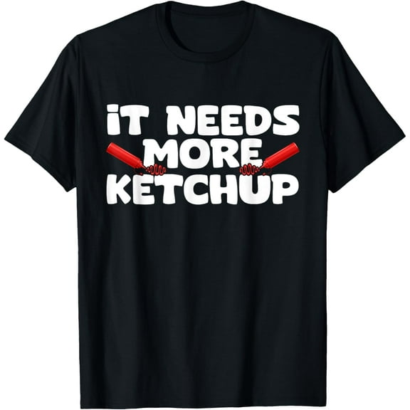 Funny It Needs More Ketchup Funny Cute Ketchup lovers T-Shirt100% cotton