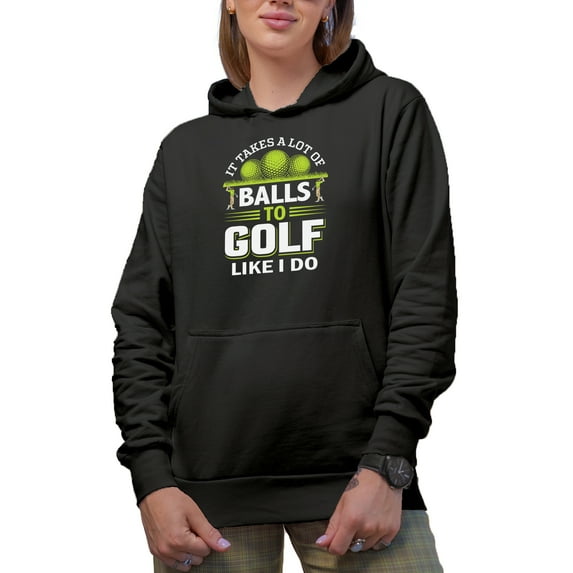 Funny It Takes a Lot of Balls to Golf Like I Do Quote by a Golf Player, Golfing or Golfer Themed Merch Gift, Black Hooded Sweatshirt or Hoodie, Small