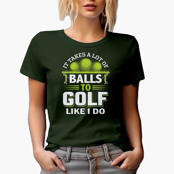 Funny It Takes a Lot of Balls to Golf Like I Do Quote by a Golf Player, Golfing or Golfer Themed Merch Gift, Military Green T-Shirt, X-Large