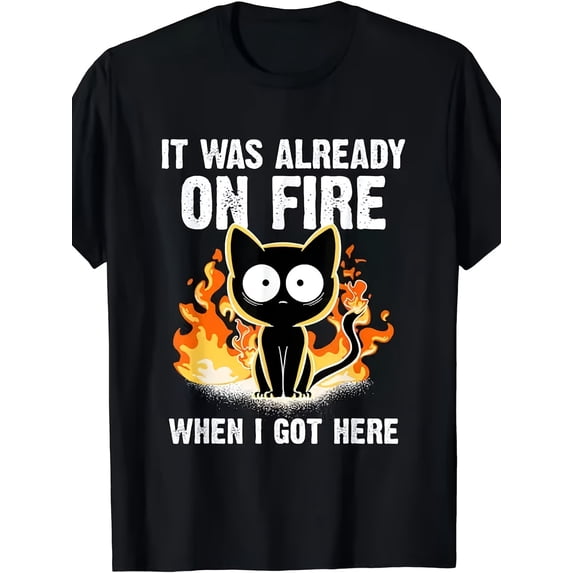 Funny It Was Already On Fire When I Got Here" Cat T-Shirt - S to 5XL Unisex Cot"