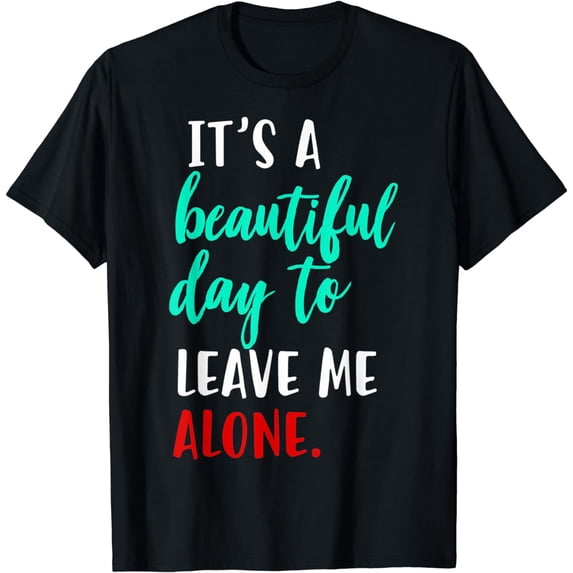 Funny It's A Beautiful Day To Leave Me Alone T-Shirt
