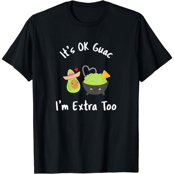 Funny It's Ok Guac I'm Extra Too T-Shirt Guacamole Avocado